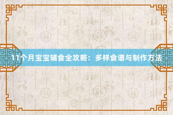 11个月宝宝辅食全攻略：多样食谱与制作方法